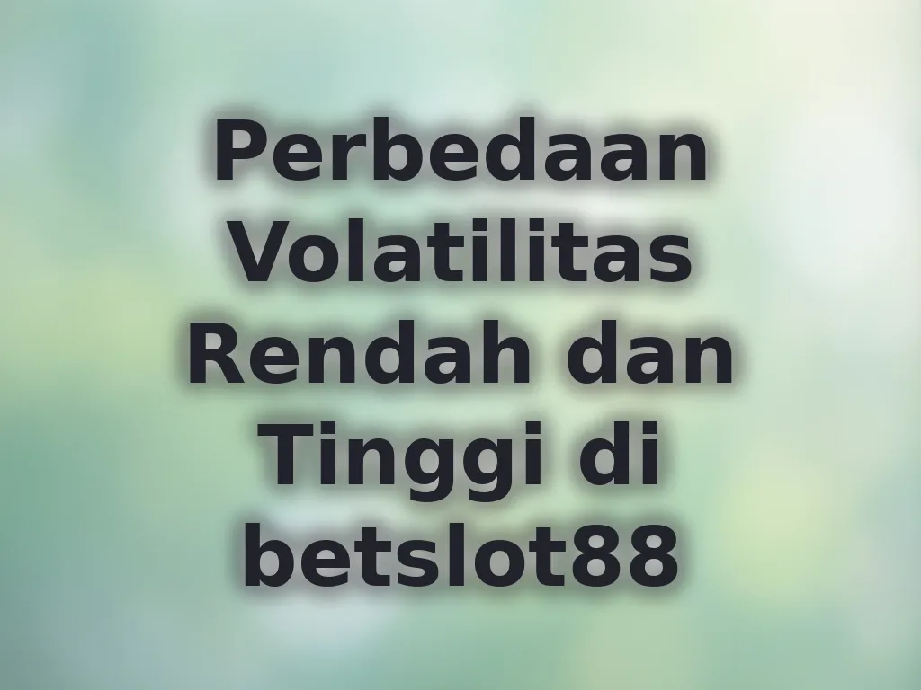 Perbedaan Volatilitas Rendah dan Tinggi di betslot88